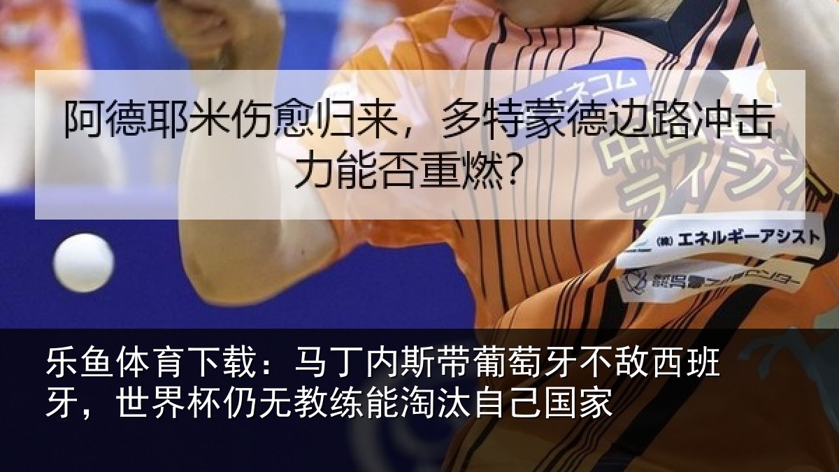 乐鱼体育下载：马丁相关情况西班相关情况能淘汰自己国家